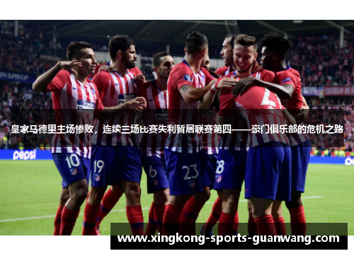 皇家马德里主场惨败，连续三场比赛失利暂居联赛第四——豪门俱乐部的危机之路