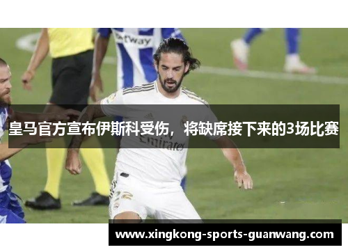 皇马官方宣布伊斯科受伤，将缺席接下来的3场比赛