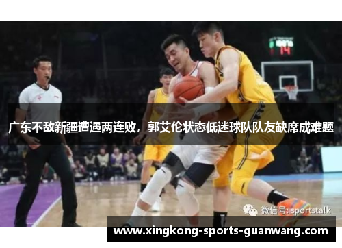 广东不敌新疆遭遇两连败，郭艾伦状态低迷球队队友缺席成难题