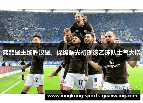 弗赖堡主场胜汉堡，保级曙光初现德乙球队士气大增