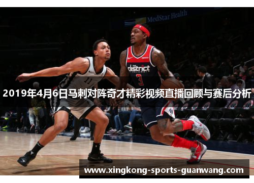 2019年4月6日马刺对阵奇才精彩视频直播回顾与赛后分析