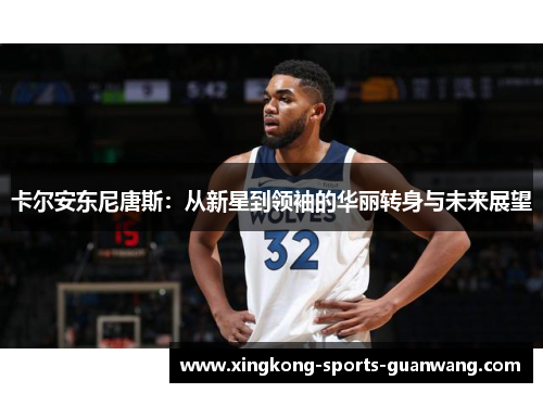 卡尔安东尼唐斯：从新星到领袖的华丽转身与未来展望